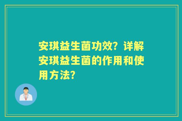 安琪益生菌功效？详解安琪益生菌的作用和使用方法？