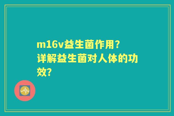 m16v益生菌作用？详解益生菌对人体的功效？