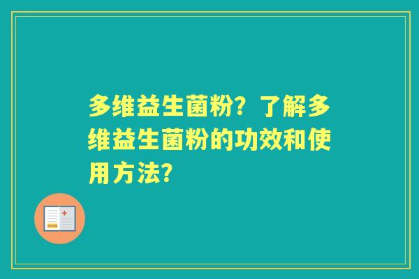 多维益生菌粉？了解多维益生菌粉的功效和使用方法？