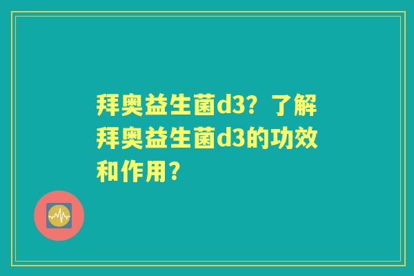 拜奥益生菌d3？了解拜奥益生菌d3的功效和作用？