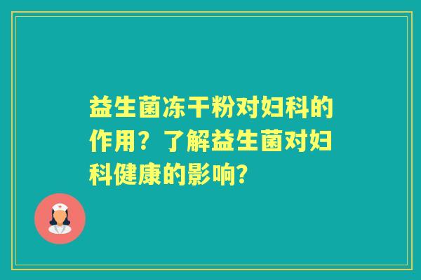 益生菌冻干粉对的作用？了解益生菌对健康的影响？