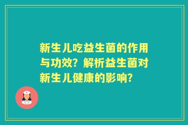新生儿吃益生菌的作用与功效？解析益生菌对新生儿健康的影响？