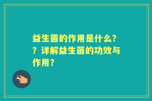 益生菌的作用是什么？？详解益生菌的功效与作用？