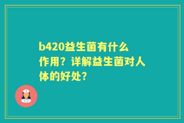 b420益生菌有什么作用？详解益生菌对人体的好处？