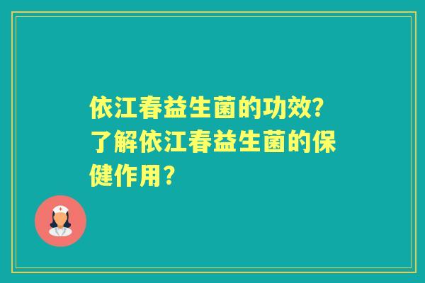 依江春益生菌的功效？了解依江春益生菌的保健作用？