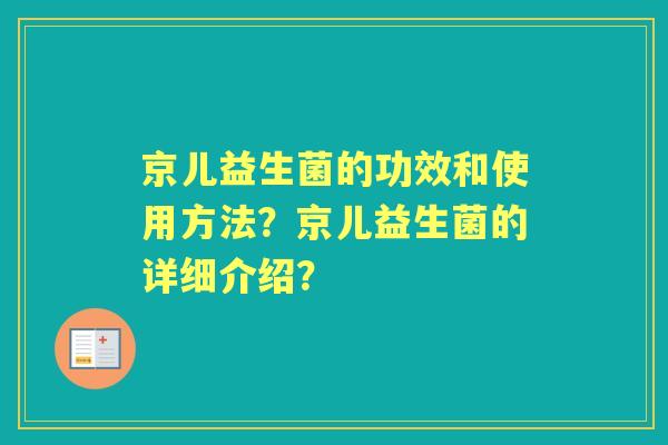 京儿益生菌的功效和使用方法？京儿益生菌的详细介绍？