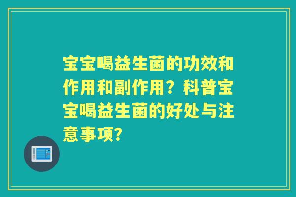 宝宝喝益生菌的功效和作用和副作用？科普宝宝喝益生菌的好处与注意事项？