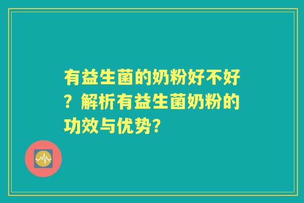 有益生菌的奶粉好不好？解析有益生菌奶粉的功效与优势？