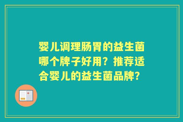 婴儿调理肠胃的益生菌哪个牌子好用？推荐适合婴儿的益生菌品牌？