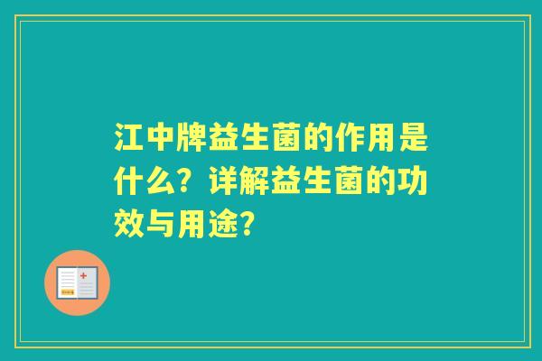 江中牌益生菌的作用是什么？详解益生菌的功效与用途？