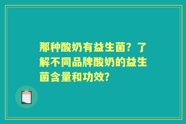 那种酸奶有益生菌？了解不同品牌酸奶的益生菌含量和功效？