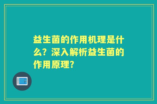 益生菌的作用机理是什么？深入解析益生菌的作用原理？
