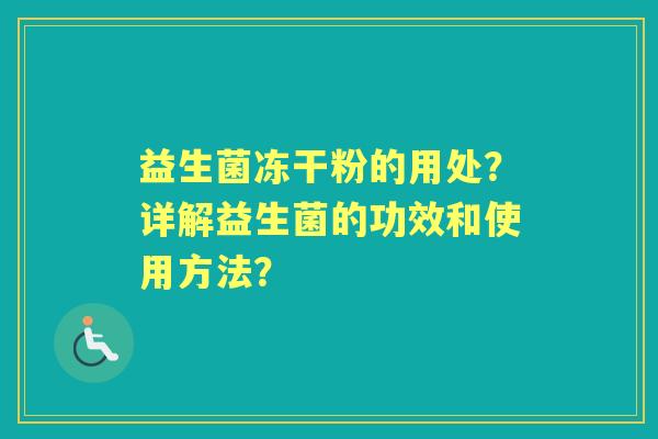 益生菌冻干粉的用处？详解益生菌的功效和使用方法？