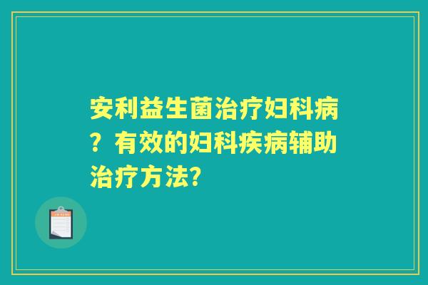 安利益生菌？有效的辅助方法？