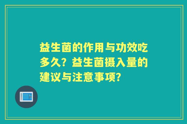 益生菌的作用与功效吃多久？益生菌摄入量的建议与注意事项？