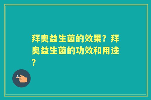 拜奥益生菌的效果？拜奥益生菌的功效和用途？