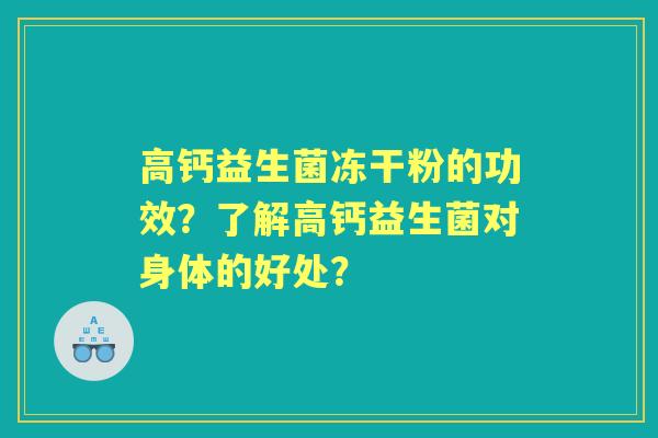 高钙益生菌冻干粉的功效？了解高钙益生菌对身体的好处？