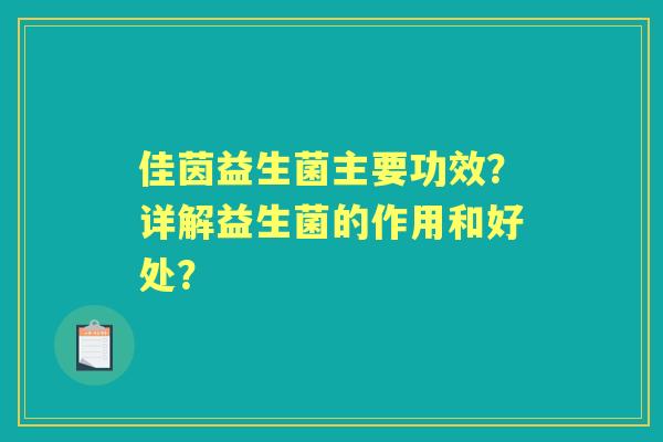 佳茵益生菌主要功效？详解益生菌的作用和好处？