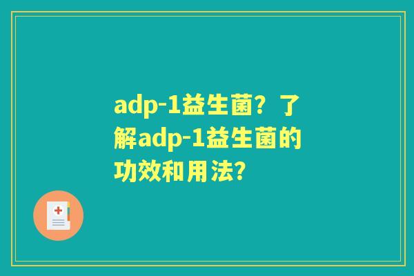 adp-1益生菌？了解adp-1益生菌的功效和用法？