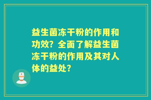 益生菌冻干粉的作用和功效？全面了解益生菌冻干粉的作用及其对人体的益处？