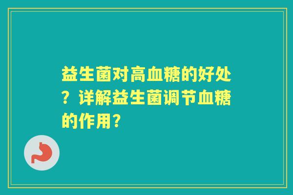 益生菌对高的好处？详解益生菌调节的作用？
