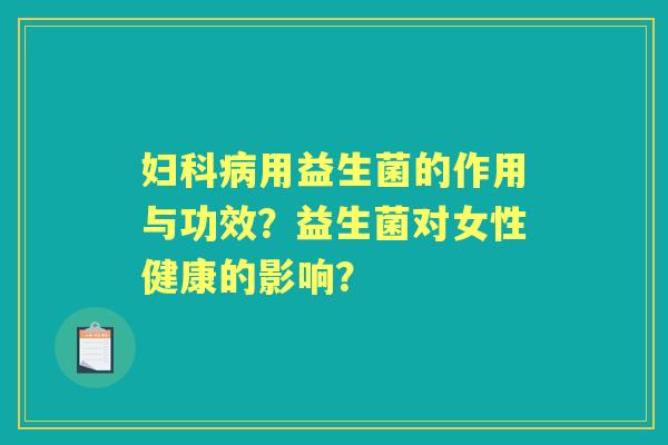 用益生菌的作用与功效？益生菌对女性健康的影响？