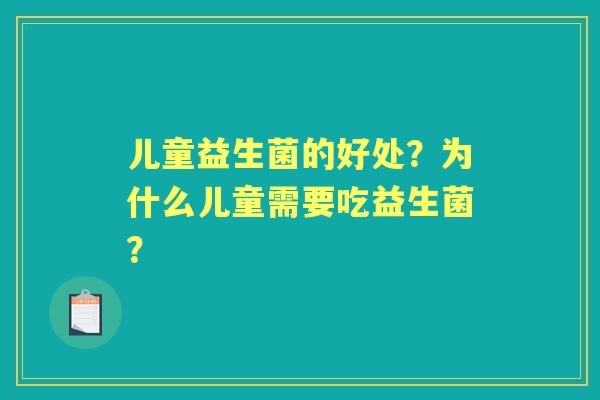 儿童益生菌的好处？为什么儿童需要吃益生菌？