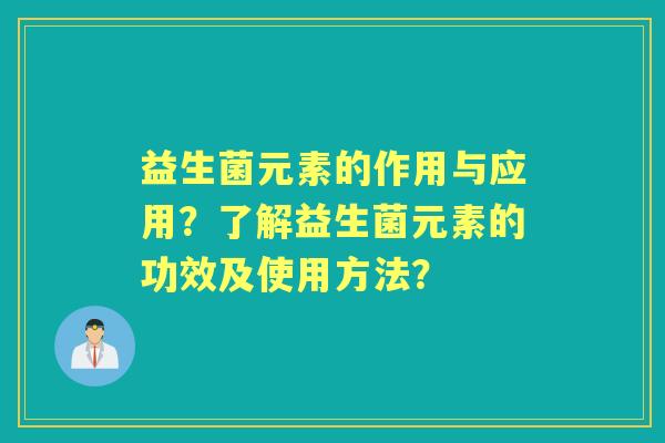 益生菌元素的作用与应用？了解益生菌元素的功效及使用方法？