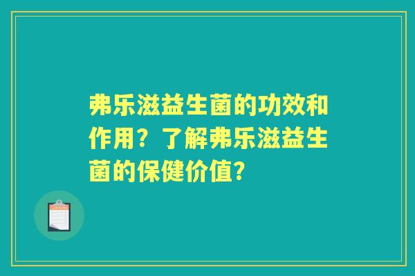 弗乐滋益生菌的功效和作用？了解弗乐滋益生菌的保健价值？