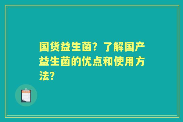 国货益生菌？了解国产益生菌的优点和使用方法？