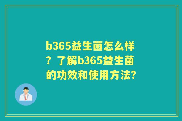 b365益生菌怎么样？了解b365益生菌的功效和使用方法？