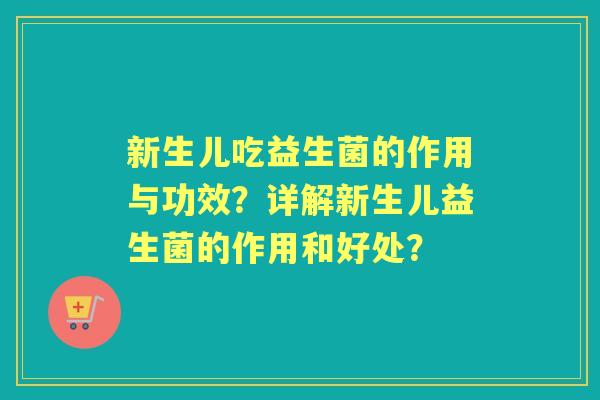 新生儿吃益生菌的作用与功效？详解新生儿益生菌的作用和好处？