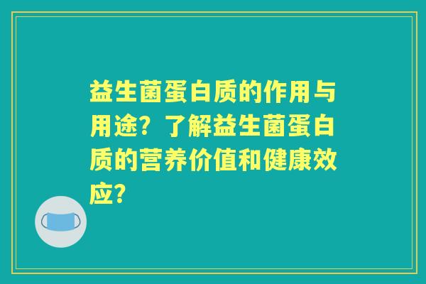 益生菌蛋白质的作用与用途？了解益生菌蛋白质的营养价值和健康效应？
