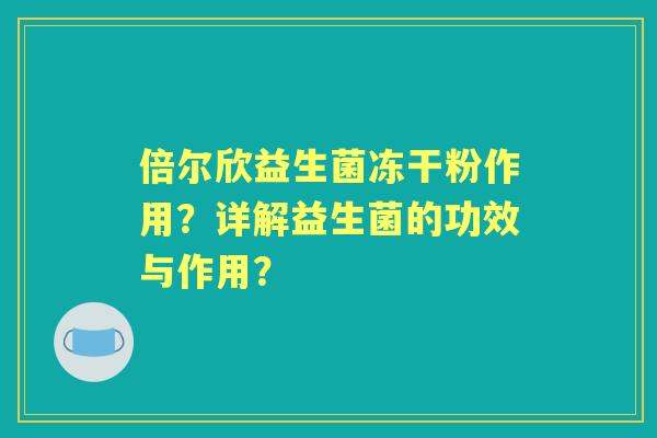 倍尔欣益生菌冻干粉作用？详解益生菌的功效与作用？