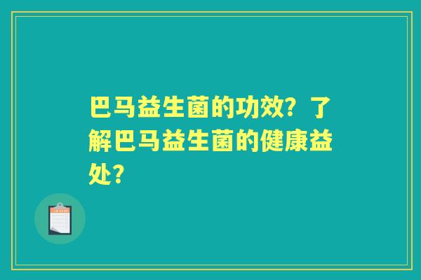 巴马益生菌的功效？了解巴马益生菌的健康益处？