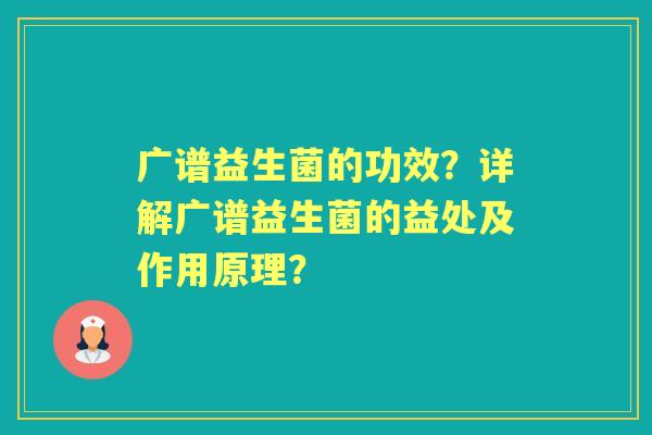 广谱益生菌的功效？详解广谱益生菌的益处及作用原理？