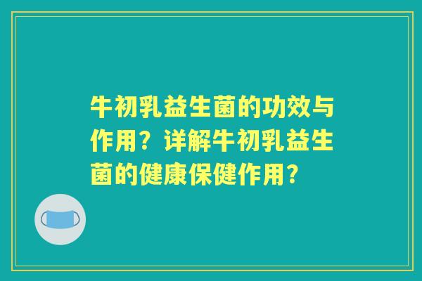 牛初乳益生菌的功效与作用？详解牛初乳益生菌的健康保健作用？