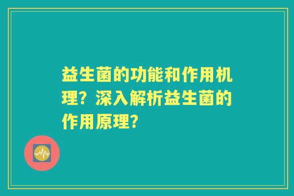 益生菌的功能和作用机理？深入解析益生菌的作用原理？