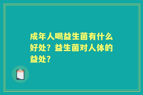 成年人喝益生菌有什么好处？益生菌对人体的益处？