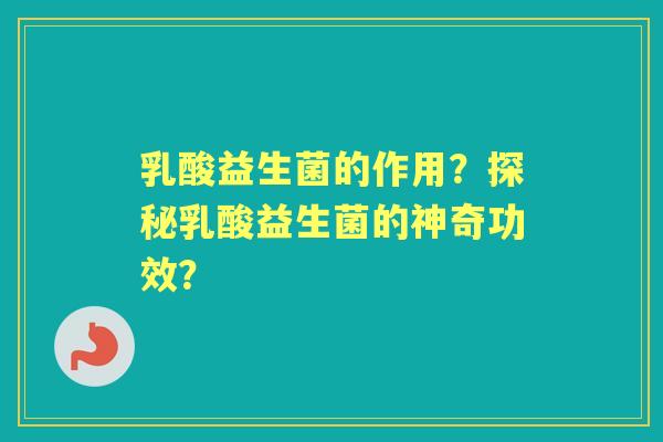 乳酸益生菌的作用？探秘乳酸益生菌的神奇功效？
