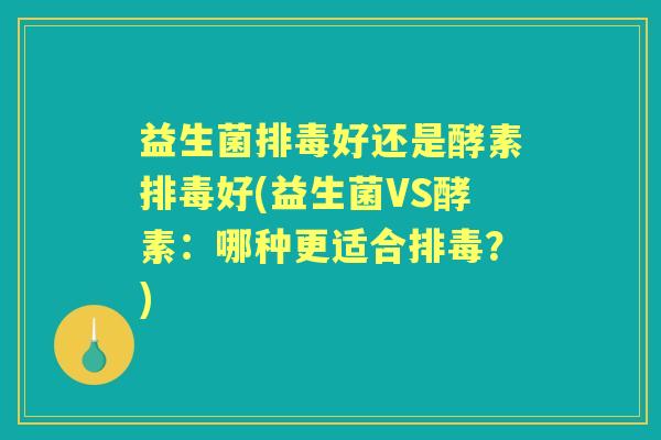 益生菌好还是酵素好(益生菌VS酵素：哪种更适合？)