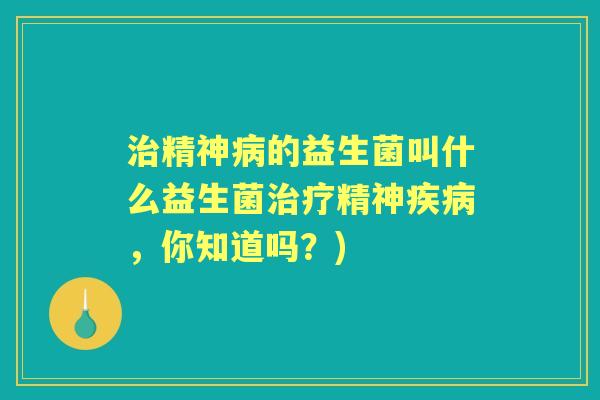 精神的益生菌叫什么益生菌精神，你知道吗？)