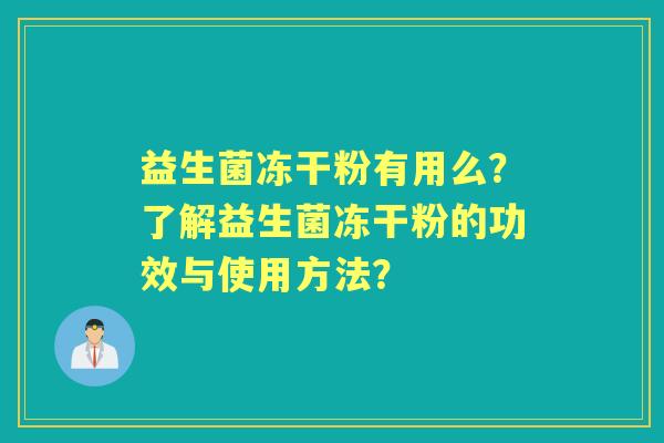 益生菌冻干粉有用么？了解益生菌冻干粉的功效与使用方法？