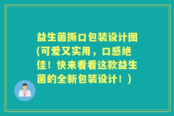 益生菌撕口包装设计图(可爱又实用，口感绝佳！快来看看这款益生菌的全新包装设计！)