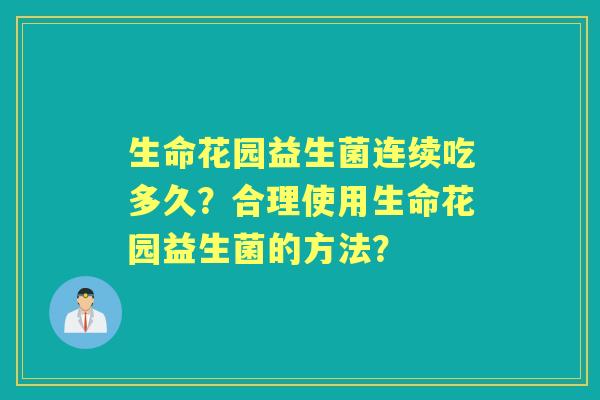 生命花园益生菌连续吃多久？合理使用生命花园益生菌的方法？