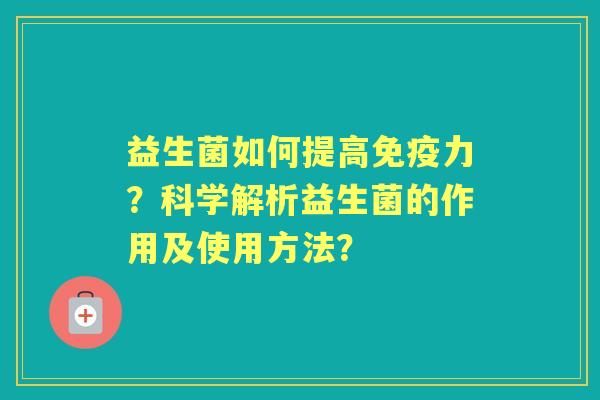 益生菌如何提高力？科学解析益生菌的作用及使用方法？
