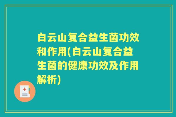 白云山复合益生菌功效和作用(白云山复合益生菌的健康功效及作用解析)