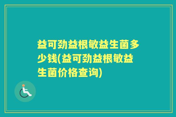 益可劲益根敏益生菌多少钱(益可劲益根敏益生菌价格查询)