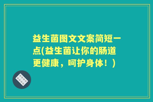 益生菌图文文案简短一点(益生菌让你的肠道更健康，呵护身体！)