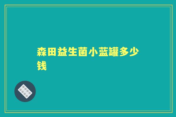 森田益生菌小蓝罐多少钱